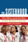 Sisterhood : The 99ers and the Rise of U.S. Women's Soccer - eBook