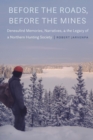 Before the Roads, Before the Mines : Denesuline Memories, Narratives, and the Legacy of a Northern Hunting Society - Book