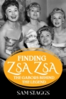 Finding Zsa Zsa : The Gabors behind the Legend - eBook