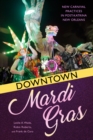 Downtown Mardi Gras : New Carnival Practices in Post-Katrina New Orleans - eBook