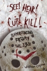 SEE! HEAR! CUT! KILL! : Experiencing Friday the 13th - eBook