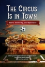The Circus Is in Town : Sport, Celebrity, and Spectacle - eBook