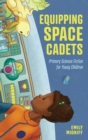 Equipping Space Cadets : Primary Science Fiction for Young Children - Book