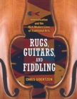 Rugs, Guitars, and Fiddling : Intensification and the Rich Modern Lives of Traditional Arts - eBook