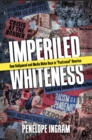 Imperiled Whiteness : How Hollywood and Media Make Race in "Postracial" America - eBook