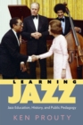 Learning Jazz : Jazz Education, History, and Public Pedagogy - eBook