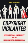 Copyright Vigilantes : Intellectual Property and the Hollywood Superhero - eBook