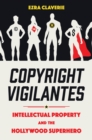 Copyright Vigilantes : Intellectual Property and the Hollywood Superhero - Book