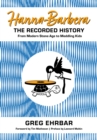 Hanna-Barbera, the Recorded History : From Modern Stone Age to Meddling Kids - eBook