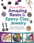 Learn to Make Amazing Resin & Epoxy Clay Jewelry : Basic Step-by-Step Projects for Beginners - Book