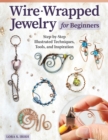 Wire-Wrapped Jewelry for Beginners : Step-by-Step Illustrated Techniques, Tools, and Inspiration - Book