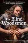 The Blind Woodsman : One Man's Journey to Find His Purpose on the Other Side of Darkness - Book