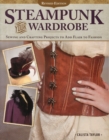 Steampunk Your Wardrobe, Revised Edition : Sewing and Crafting Projects to Add Flair to Fashion - Book