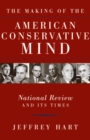 The Making of the American Conservative Mind : National Review and Its Times - eBook
