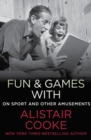 Fun & Games with Alistair Cooke : On Sport and Other Amusements - eBook