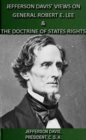 Jefferson Davis' Views On General Robert E. Lee & The Doctrine Of States Rights - eBook