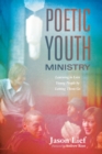 Poetic Youth Ministry : Learning to Love Young People by Letting Them Go - eBook