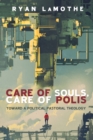 Care of Souls, Care of Polis : Toward a Political Pastoral Theology - eBook