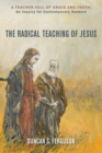 The Radical Teaching of Jesus : A Teacher Full of Grace and Truth: An Inquiry for Thoughtful Seekers - eBook