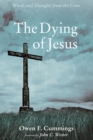 The Dying of Jesus : Words and Thoughts from the Cross - eBook