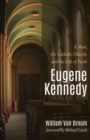 Eugene Kennedy : A Man, the Catholic Church, and the Life of Faith - eBook