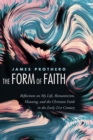 The Form of Faith : Reflections on My Life, Romanticism, Meaning, and the Christian Faith in the Early 21st Century - eBook