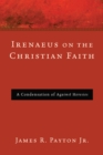 Irenaeus on the Christian Faith : A Condensation of Against Heresies - eBook