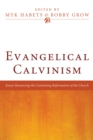 Evangelical Calvinism : Essays Resourcing the Continuing Reformation of the Church - eBook