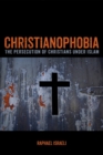 Christianophobia : The Persecution of Christians under Islam - eBook