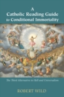 A Catholic Reading Guide to Conditional Immortality : The Third Alternative to Hell and Universalism - eBook