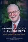 Worship, Tradition, and Engagement : Essays in Honor of Timothy George - eBook