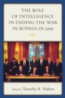 The Role of Intelligence in Ending the War in Bosnia in 1995 - eBook