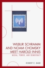 Wilbur Schramm and Noam Chomsky Meet Harold Innis : Media, Power, and Democracy - eBook