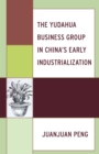 The Yudahua Business Group in China's Early Industrialization - eBook