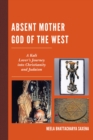 Absent Mother God of the West : A Kali Lover's Journey into Christianity and Judaism - eBook