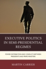 Executive Politics in Semi-Presidential Regimes : Power Distribution and Conflicts between Presidents and Prime Ministers - eBook