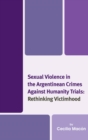 Sexual Violence in the Argentinean Crimes against Humanity Trials : Rethinking Victimhood - eBook
