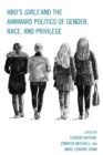 HBO's Girls and the Awkward Politics of Gender, Race, and Privilege - eBook