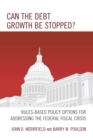 Can the Debt Growth Be Stopped? : Rules-Based Policy Options for Addressing the Federal Fiscal Crisis - eBook