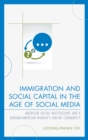 Immigration and Social Capital in the Age of Social Media : American Social Institutions and a Korean-American Women's Online Community - eBook