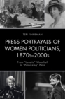 Press Portrayals of Women Politicians, 1870s-2000s : From "Lunatic" Woodhull to "Polarizing" Palin - eBook