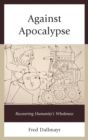 Against Apocalypse : Recovering Humanity's Wholeness - eBook