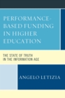 Performance-Based Funding in Higher Education : The State of Truth in the Information Age - eBook