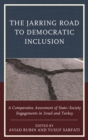 The Jarring Road to Democratic Inclusion : A Comparative Assessment of State-Society Engagements in Israel and Turkey - eBook