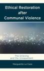 Ethical Restoration after Communal Violence : The Grieving and the Unrepentant - eBook