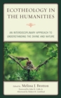 Ecotheology in the Humanities : An Interdisciplinary Approach to Understanding the Divine and Nature - eBook