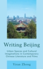 Writing Beijing : Urban Spaces and Cultural Imaginations in Contemporary Chinese Literature and Films - eBook