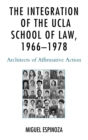 Integration of the UCLA School of Law, 1966-1978 : Architects of Affirmative Action - eBook