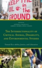 The Intersectionality of Critical Animal, Disability, and Environmental Studies : Toward Eco-ability, Justice, and Liberation - eBook