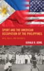 Sport and the American Occupation of the Philippines : Bats, Balls, and Bayonets - eBook